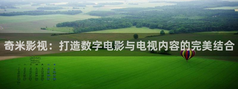 星空影院高清版免费观看：奇米影视：打造数字电影与电视内容的完美结合